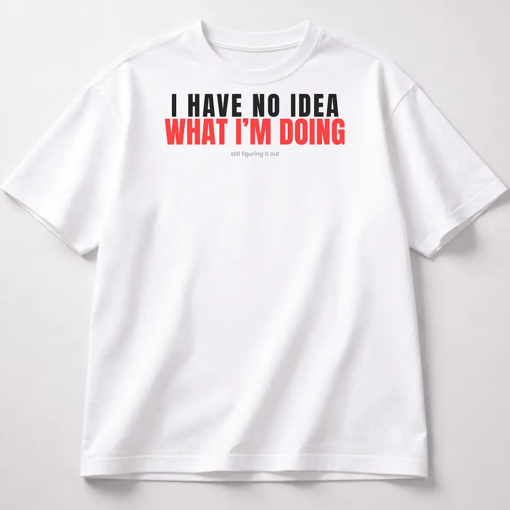 I Have No Idea What I'm Doing - White
